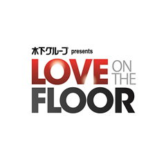 木下グループ　presents　LOVE ON THE FLOOR　 7月2日(土) 13:00開演